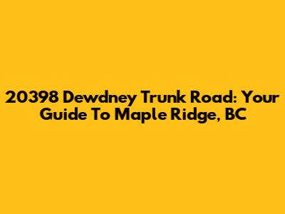 20398 Dewdney Trunk Road: Your Guide To Maple Ridge, BC