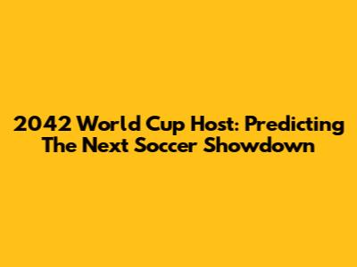 2042 World Cup Host: Predicting The Next Soccer Showdown