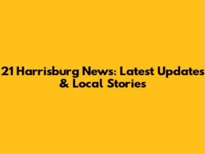 21 Harrisburg News: Latest Updates & Local Stories