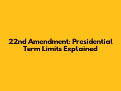 22nd Amendment: Presidential Term Limits Explained