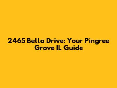 2465 Bella Drive: Your Pingree Grove IL Guide