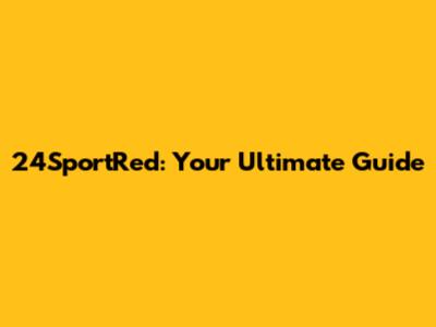 24SportRed: Your Ultimate Guide