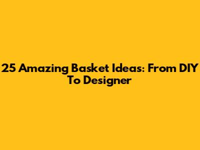 25 Amazing Basket Ideas: From DIY To Designer