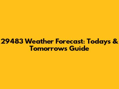 29483 Weather Forecast: Today's & Tomorrow's Guide