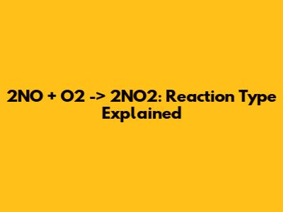 2NO + O2 -> 2NO2: Reaction Type Explained