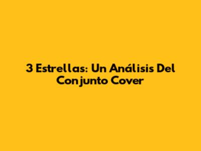 3 Estrellas: Un Análisis Del Conjunto Cover