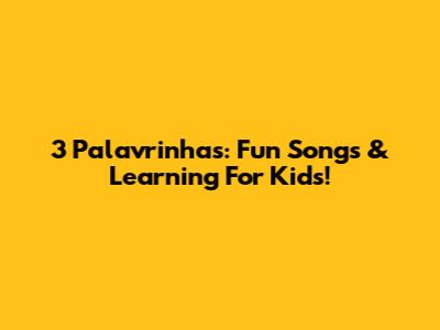 3 Palavrinhas: Fun Songs & Learning For Kids!