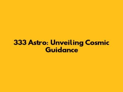 333 Astro: Unveiling Cosmic Guidance