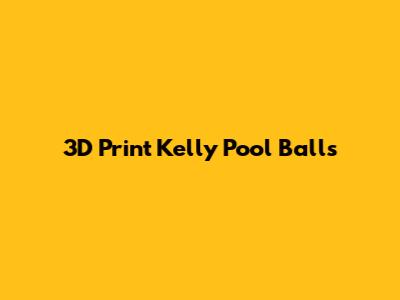 3D Print Kelly Pool Balls