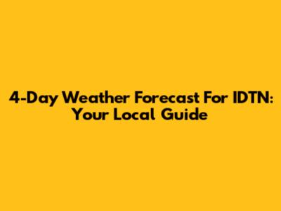 4-Day Weather Forecast For IDTN: Your Local Guide