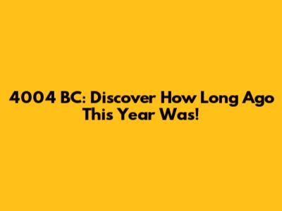 4004 BC: Discover How Long Ago This Year Was!