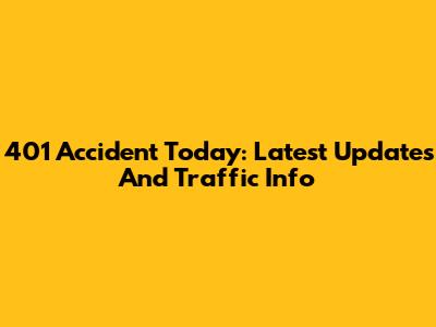 401 Accident Today: Latest Updates And Traffic Info