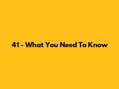 41 - What You Need To Know