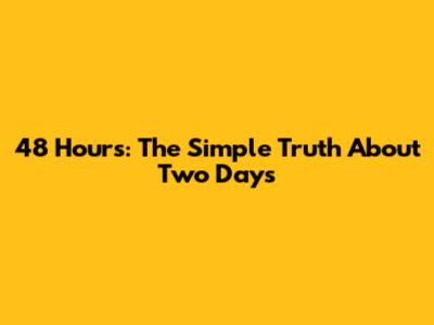 48 Hours: The Simple Truth About Two Days