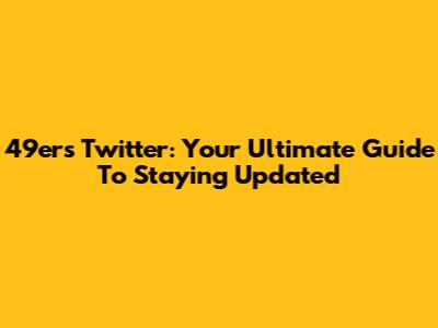49ers Twitter: Your Ultimate Guide To Staying Updated