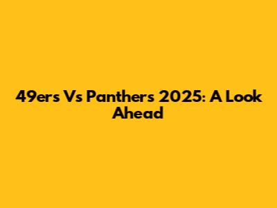49ers Vs Panthers 2025: A Look Ahead