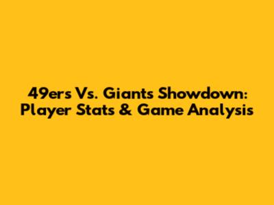 49ers Vs. Giants Showdown: Player Stats & Game Analysis