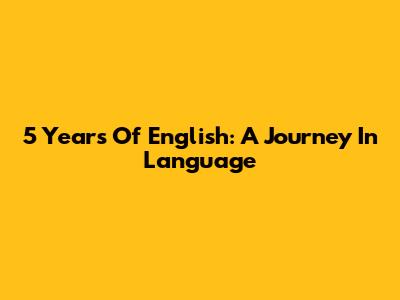 5 Years Of English: A Journey In Language