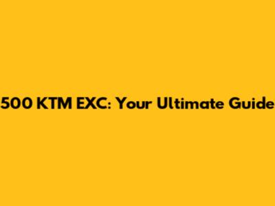 500 KTM EXC: Your Ultimate Guide