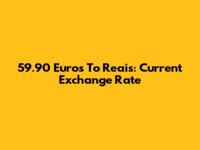 59.90 Euros To Reais: Current Exchange Rate