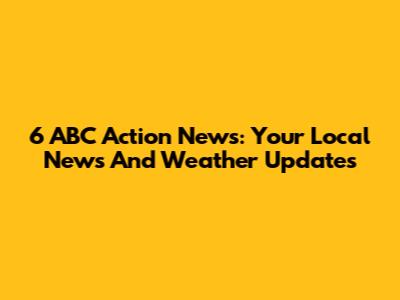 6 ABC Action News: Your Local News And Weather Updates