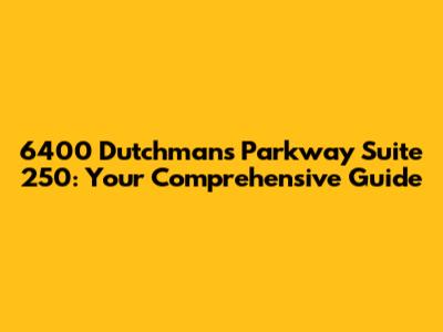 6400 Dutchmans Parkway Suite 250: Your Comprehensive Guide