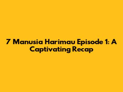 7 Manusia Harimau Episode 1: A Captivating Recap