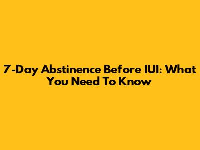 7-Day Abstinence Before IUI: What You Need To Know