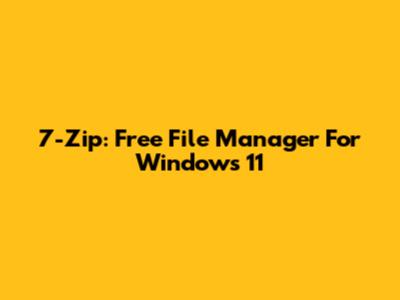 7-Zip: Free File Manager For Windows 11