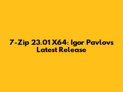 7-Zip 23.01 X64: Igor Pavlov's Latest Release