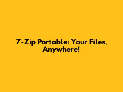7-Zip Portable: Your Files, Anywhere!