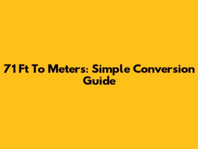 71 Ft To Meters: Simple Conversion Guide