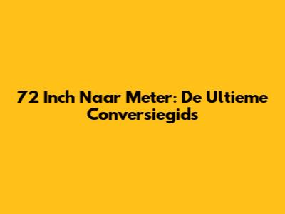 72 Inch Naar Meter: De Ultieme Conversiegids