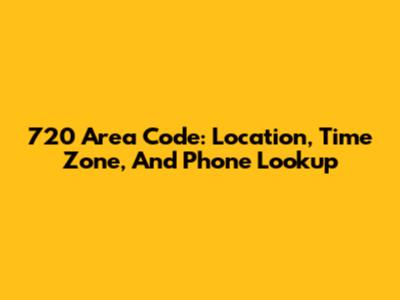 720 Area Code: Location, Time Zone, And Phone Lookup