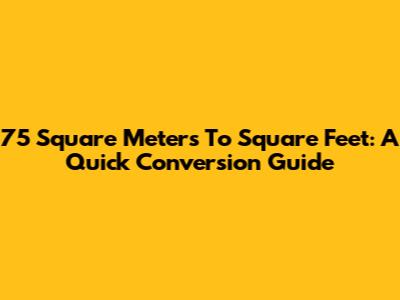75 Square Meters To Square Feet: A Quick Conversion Guide