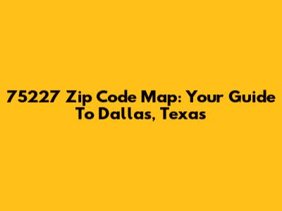 75227 Zip Code Map: Your Guide To Dallas, Texas