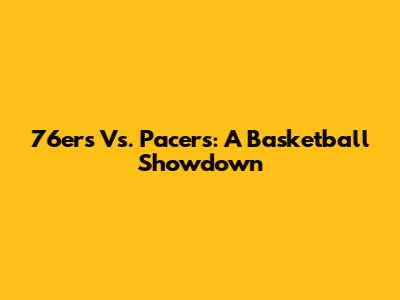 76ers Vs. Pacers: A Basketball Showdown