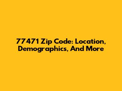 77471 Zip Code: Location, Demographics, And More