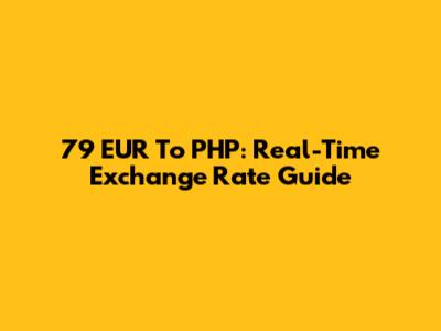79 EUR To PHP: Real-Time Exchange Rate Guide