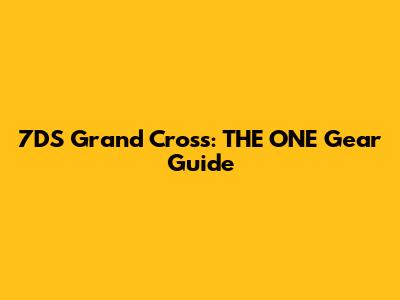 7DS Grand Cross: THE ONE Gear Guide