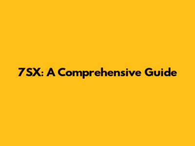 7SX: A Comprehensive Guide