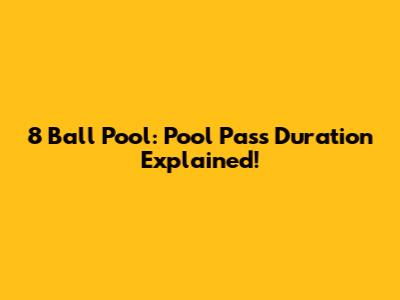 8 Ball Pool: Pool Pass Duration Explained!