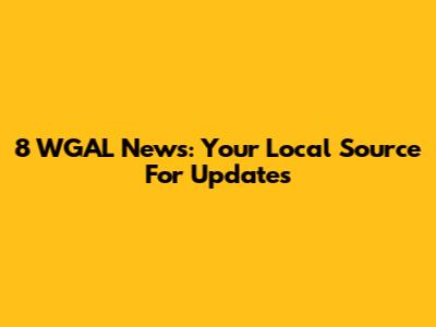 8 WGAL News: Your Local Source For Updates