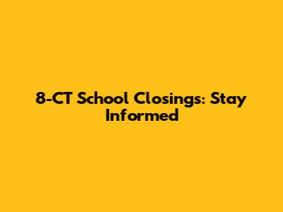 8-CT School Closings: Stay Informed