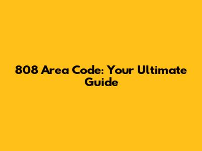 808 Area Code: Your Ultimate Guide
