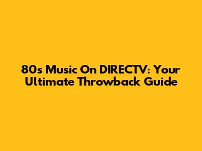 80s Music On DIRECTV: Your Ultimate Throwback Guide
