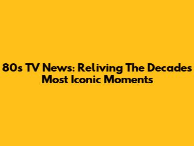 80s TV News: Reliving The Decade's Most Iconic Moments