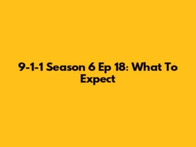 9-1-1 Season 6 Ep 18: What To Expect