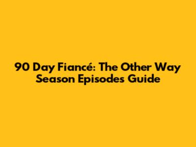 90 Day Fiancé: The Other Way Season Episodes Guide
