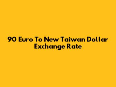 90 Euro To New Taiwan Dollar Exchange Rate
